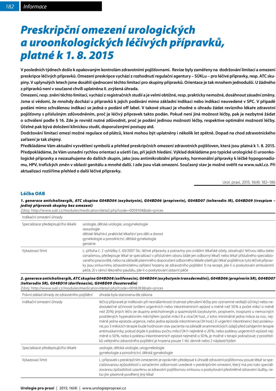 V uplynulých letech jsme dosáhli sjednocení těchto limitací pro skupiny přípravků. Orientace je tak mnohem jednodušší. U žádného z přípravků není v současné chvíli uplatněna II. zvýšená úhrada.