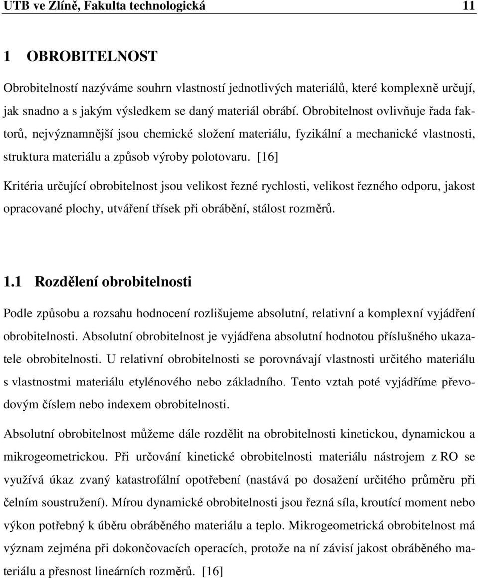 [16] Kritéria určující obrobitelnost jsou velikost řezné rychlosti, velikost řezného odporu, jakost opracované plochy, utváření třísek při obrábění, stálost rozměrů. 1.