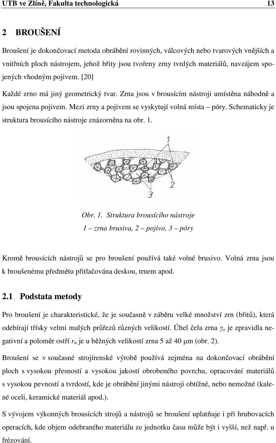 Mezi zrny a pojivem se vyskytují volná místa póry. Schematicky je struktura brousícího nástroje znázorněna na obr. 1.