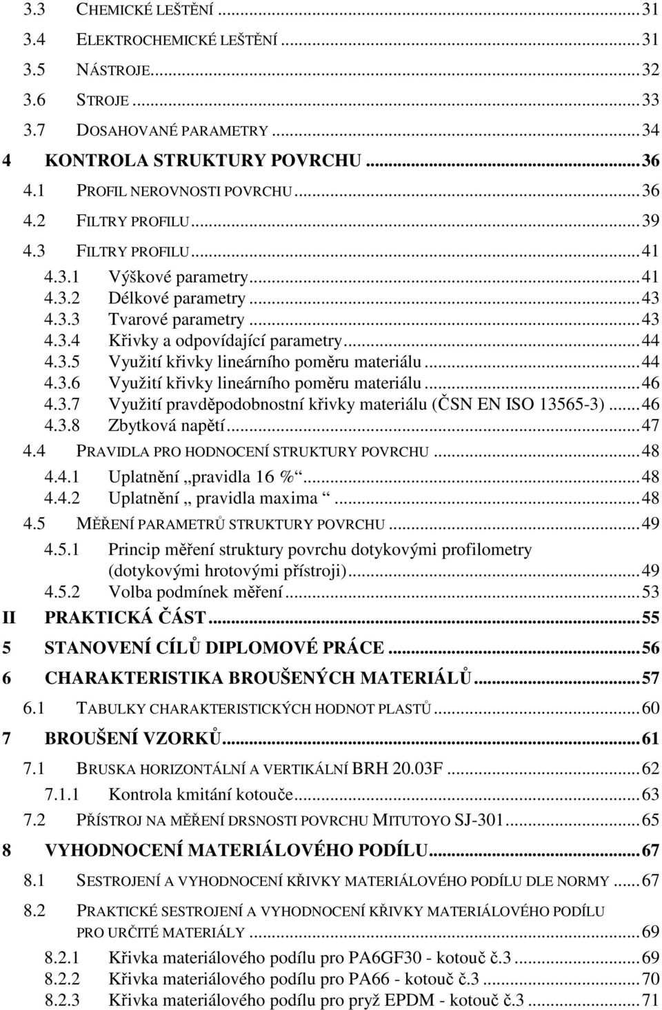 ..44 4.3.6 Využití křivky lineárního poměru materiálu...46 4.3.7 Využití pravděpodobnostní křivky materiálu (ČSN EN ISO 13565-3)...46 4.3.8 Zbytková napětí...47 4.