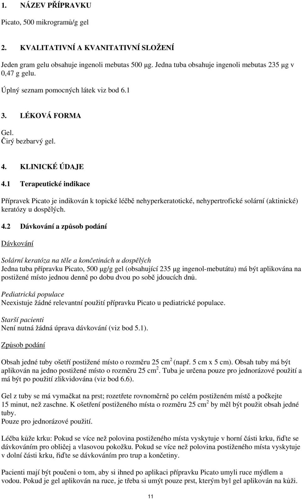 1 Terapeutické indikace Přípravek Picato je indikován k topické léčbě nehyperkeratotické, nehypertrofické solární (aktinické) keratózy u dospělých. 4.