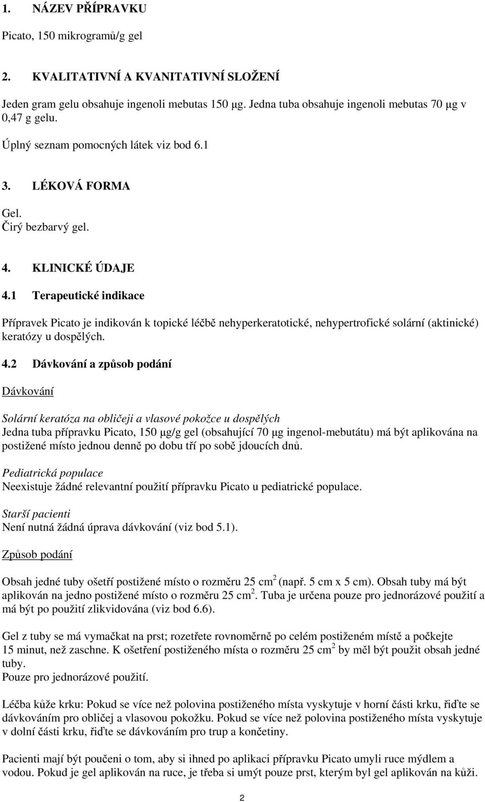 1 Terapeutické indikace Přípravek Picato je indikován k topické léčbě nehyperkeratotické, nehypertrofické solární (aktinické) keratózy u dospělých. 4.