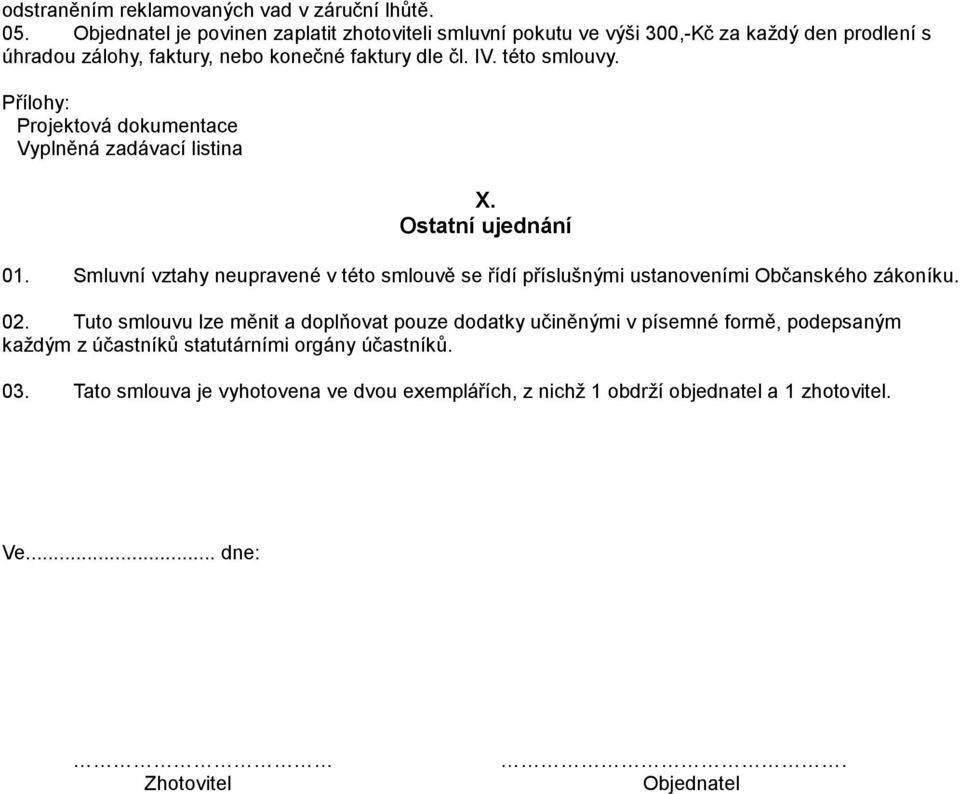 této smlouvy. Přílohy: Projektová dokumentace Vyplněná zadávací listina X. Ostatní ujednání 01.