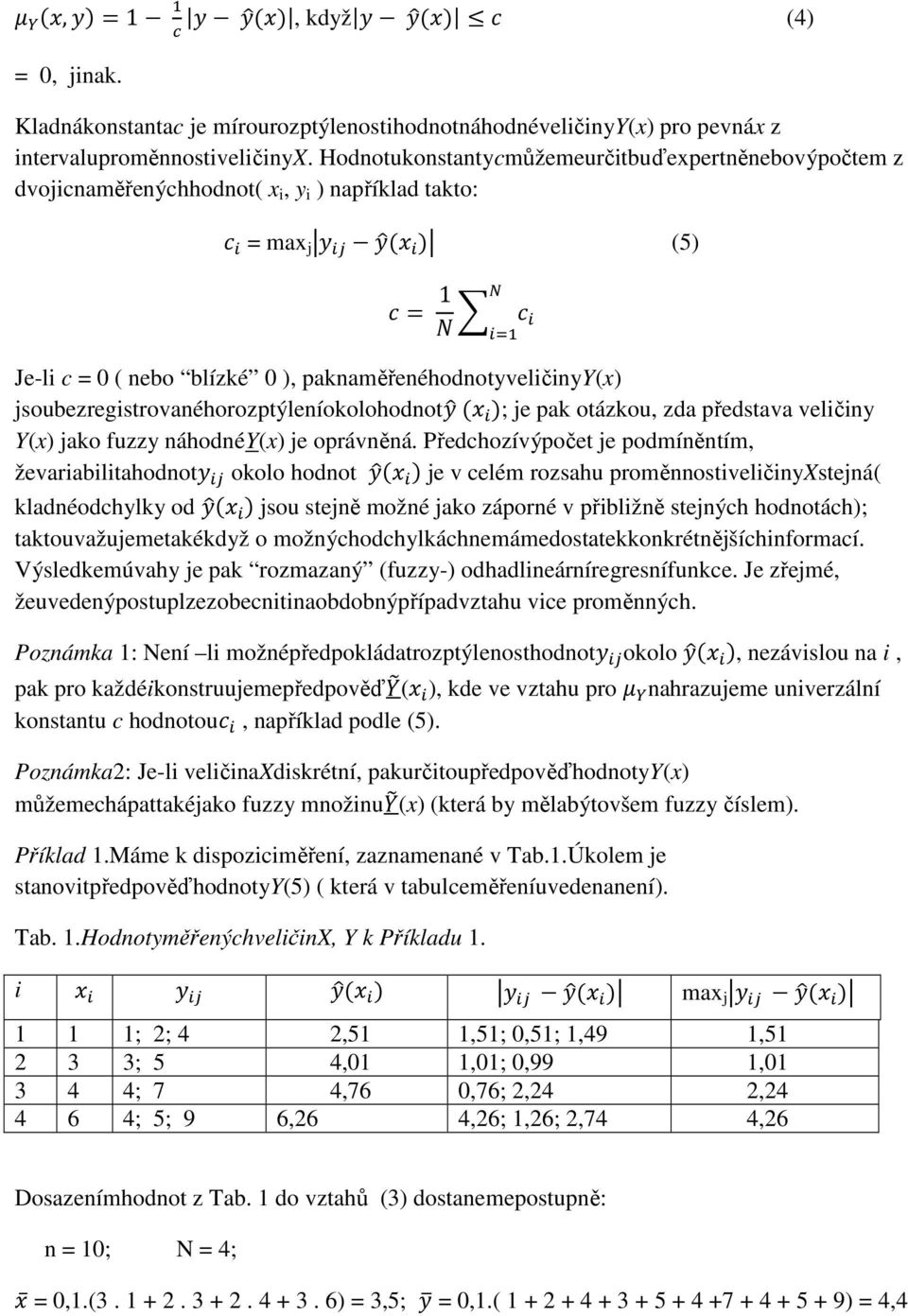 Je-li c = 0 ( nebo blízké 0 ), paknaměřenéhodnotyveličinyy(x) jsoubezregistrovanéhorozptýleníokolohodnot ; je pak otázkou, zda představa veličiny Y(x) jako fuzzy náhodnéy(x) je oprávněná.