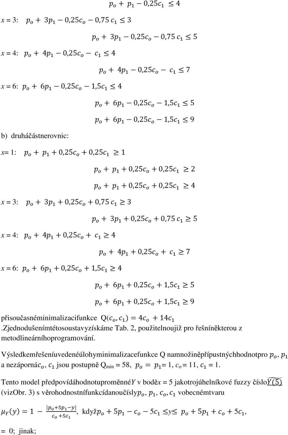 G 1,5. N5 F G 6F 0,25. G 1,5. N9 přisoučasnéminimalizacifunkce Q(. G,. 4. G 14..Zjednodušenímtétosoustavyzískáme Tab. 2, použitelnoujiž pro řešníněkterou z metodlineárníhoprogramování.