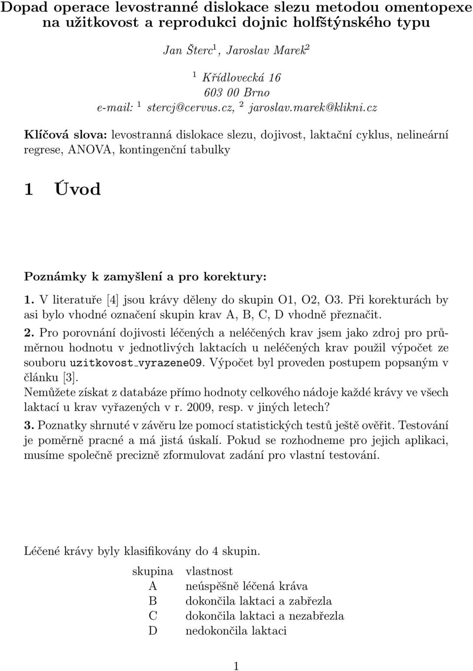 V literatuře [4] jsou krávy děleny do skupin O1, O2, O3. Při korekturách by asi bylo vhodné označení skupin krav A, B, C, D vhodně přeznačit. 2.