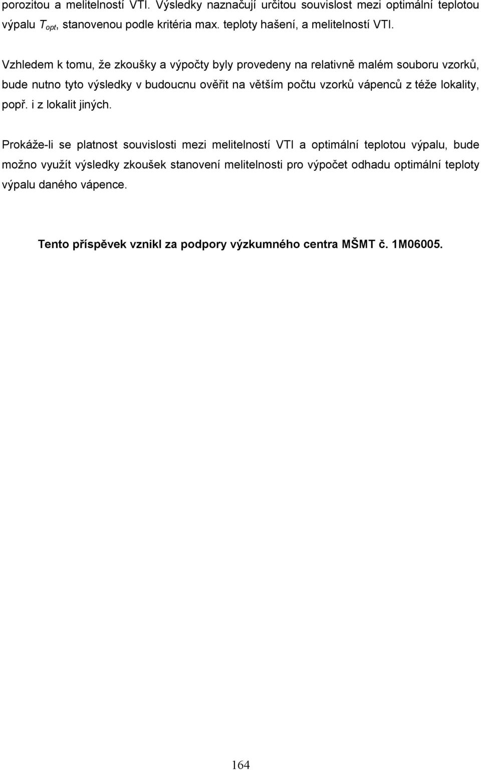 Vzhledem k tomu, že zkoušky a výpočty byly provedeny na relativně malém souboru vzorků, bude nutno tyto výsledky v budoucnu ověřit na větším počtu vzorků vápenců z