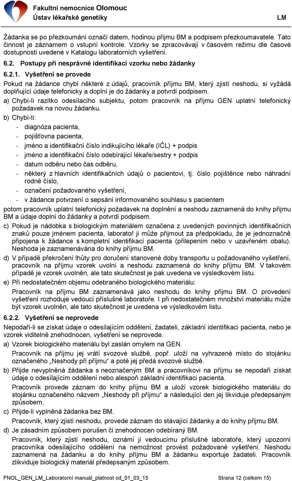 Vyšetření se provede Pokud na žádance chybí některé z údajů, pracovník příjmu BM, který zjistí neshodu, si vyžádá doplňující údaje telefonicky a doplní je do žádanky a potvrdí podpisem.