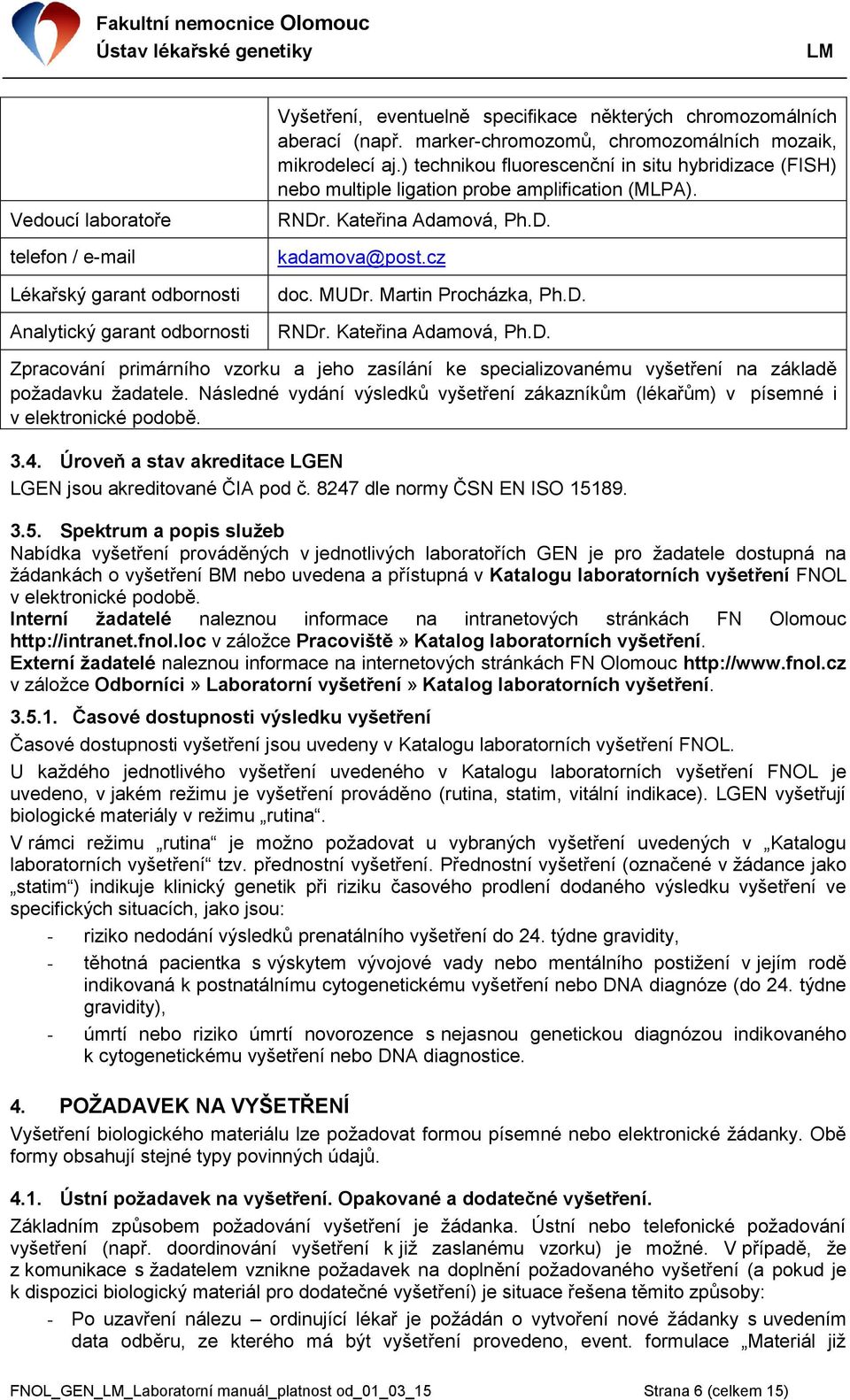 cz doc. MUDr. Martin Procházka, Ph.D. RNDr. Kateřina Adamová, Ph.D. Zpracování primárního vzorku a jeho zasílání ke specializovanému vyšetření na základě požadavku žadatele.