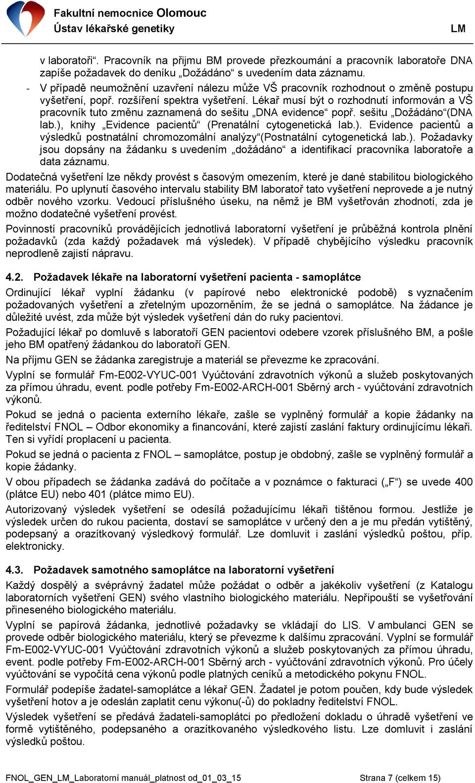 Lékař musí být o rozhodnutí informován a VŠ pracovník tuto změnu zaznamená do sešitu DNA evidence popř. sešitu Dožádáno (DNA lab.),