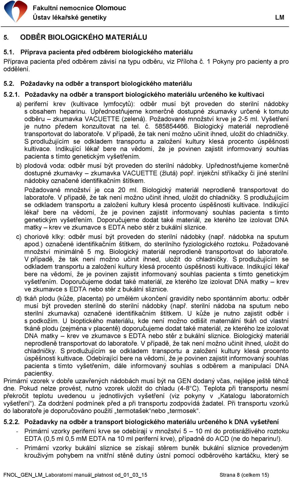 Požadavky na odběr a transport biologického materiálu určeného ke kultivaci a) periferní krev (kultivace lymfocytů): odběr musí být proveden do sterilní nádobky s obsahem heparinu.