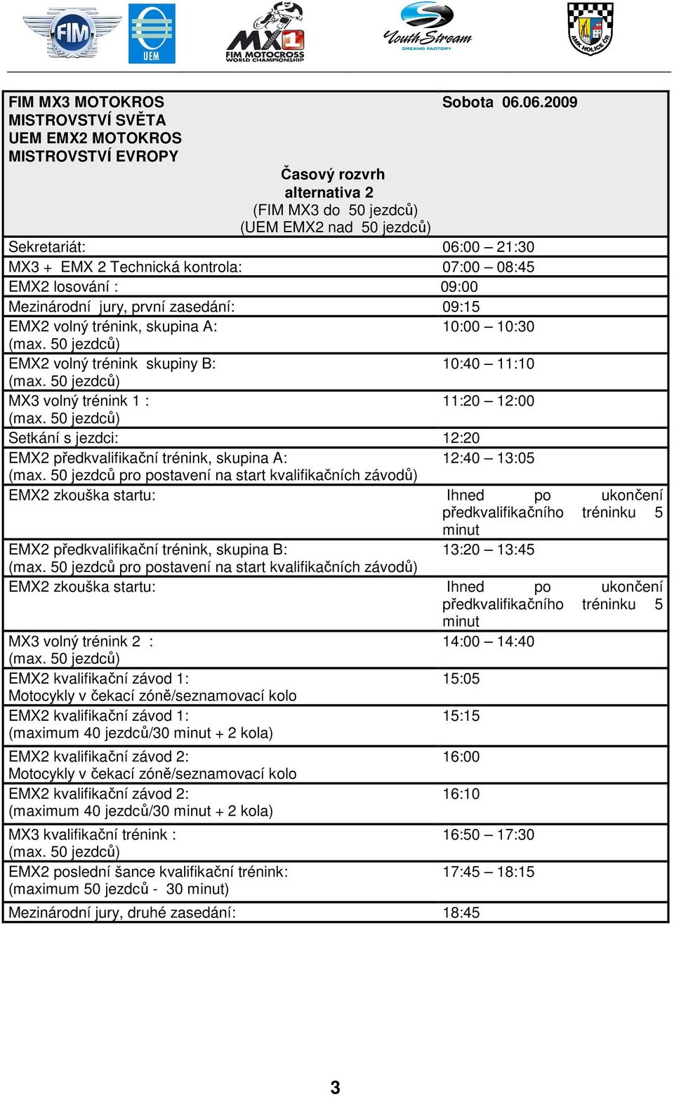 13:05 EMX2 předkvalifikační trénink, skupina B: MX3 volný trénink 2 : 14:00 14:40 MX3 kvalifikační trénink : EMX2