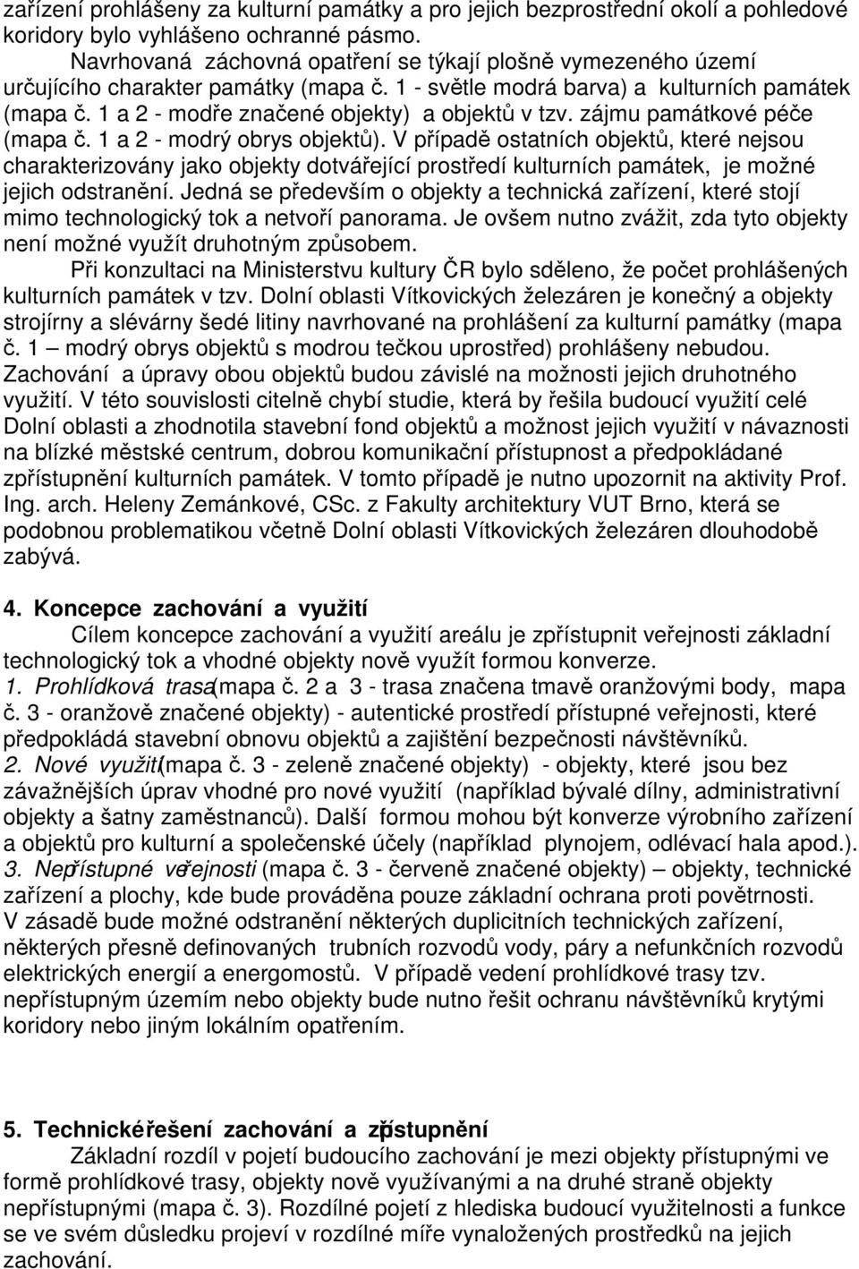 zájmu památkové pée (mapa. 1 a 2 - modrý obrys objekt). V pípad ostatních objekt, které nejsou charakterizovány jako objekty dotváející prostedí kulturních památek, je možné jejich odstranní.