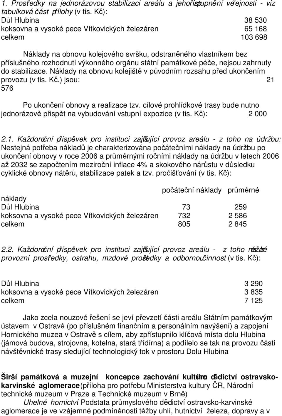 památkové pée, nejsou zahrnuty do stabilizace. Náklady na obnovu kolejišt v pvodním rozsahu ped ukonením provozu (v tis. K.) jsou: 21 576 Po ukonení obnovy a realizace tzv.