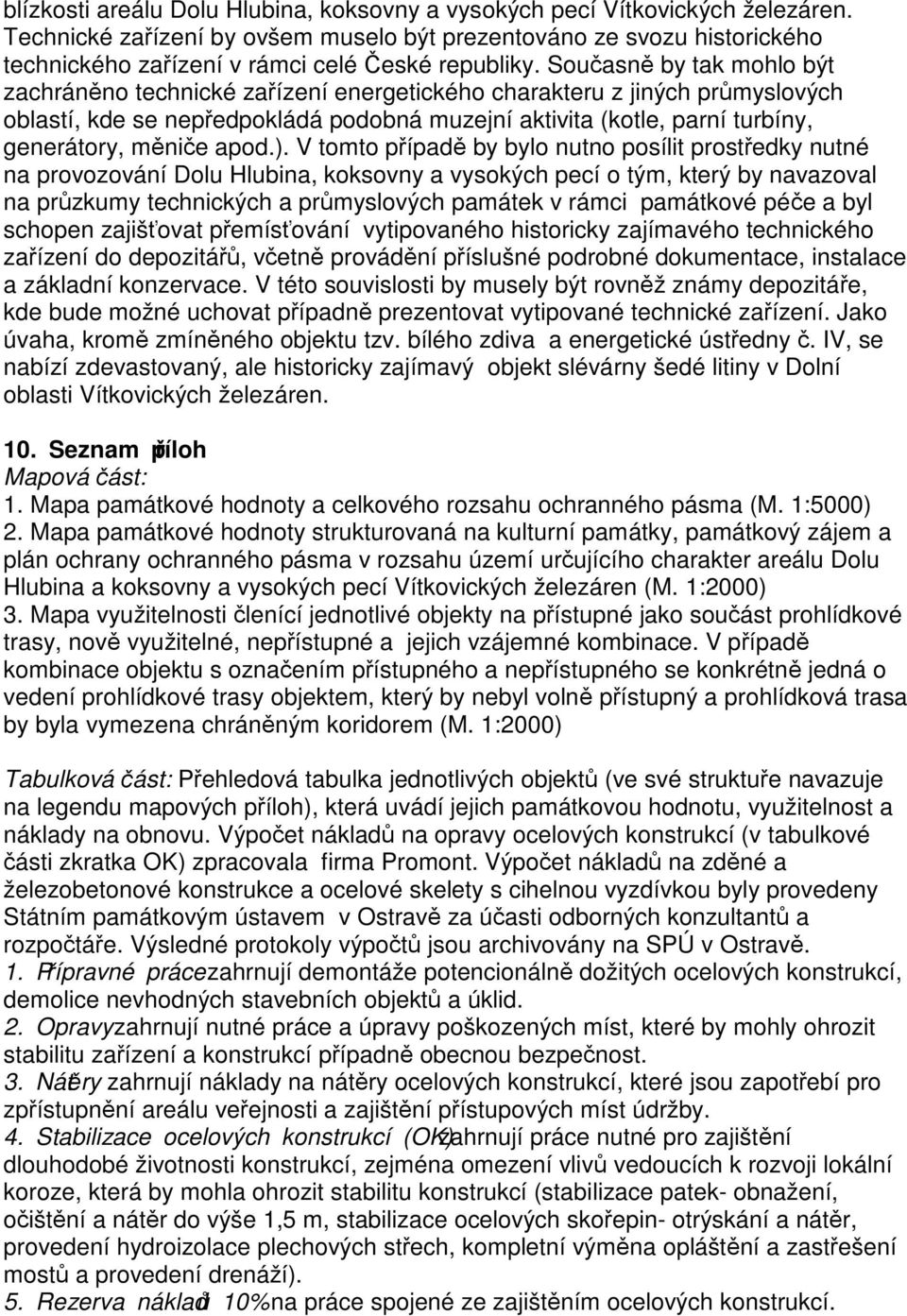 Souasn by tak mohlo být zachránno technické zaízení energetického charakteru z jiných prmyslových oblastí, kde se nepedpokládá podobná muzejní aktivita (kotle, parní turbíny, generátory, mnie apod.).