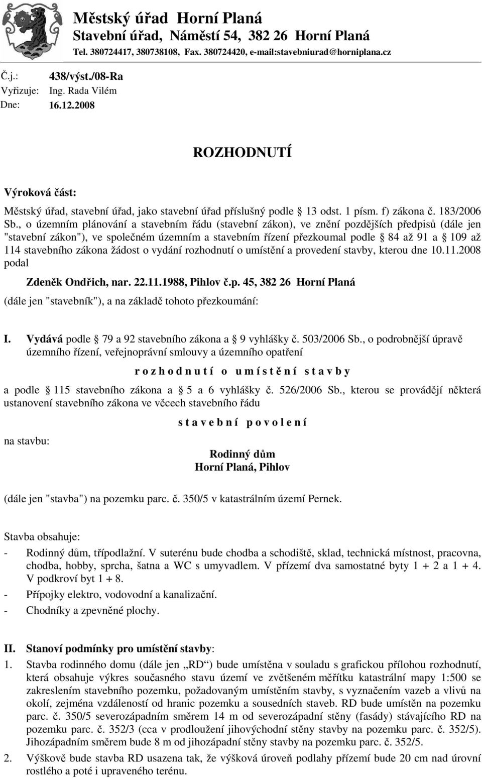 , o územním plánování a stavebním řádu (stavební zákon), ve znění pozdějších předpisů (dále jen "stavební zákon"), ve společném územním a stavebním řízení přezkoumal podle 84 až 91 a 109 až 114