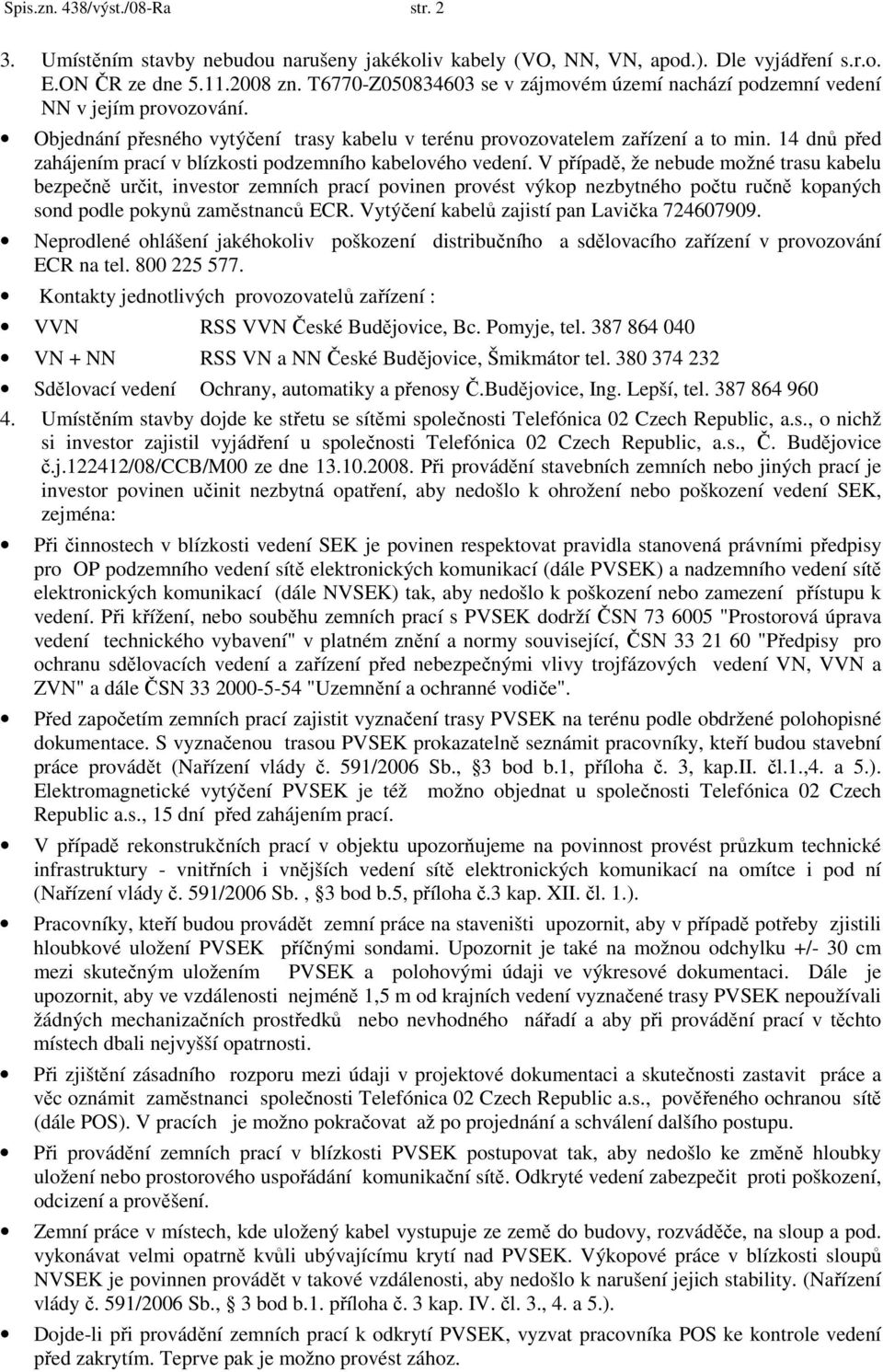 14 dnů před zahájením prací v blízkosti podzemního kabelového vedení.