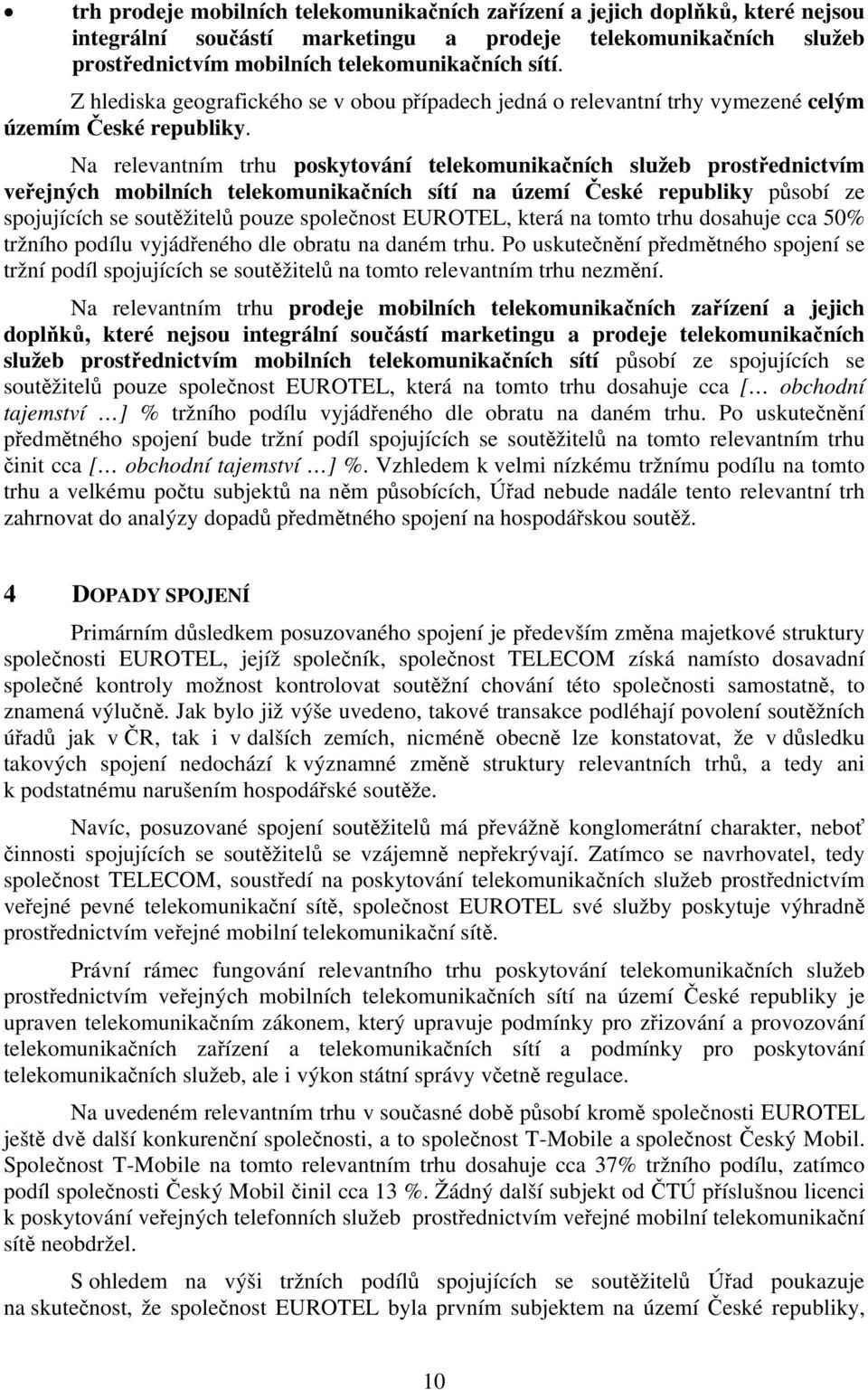 Na relevantním trhu poskytování telekomunikačních služeb prostřednictvím veřejných mobilních telekomunikačních sítí na území České republiky působí ze spojujících se soutěžitelů pouze společnost