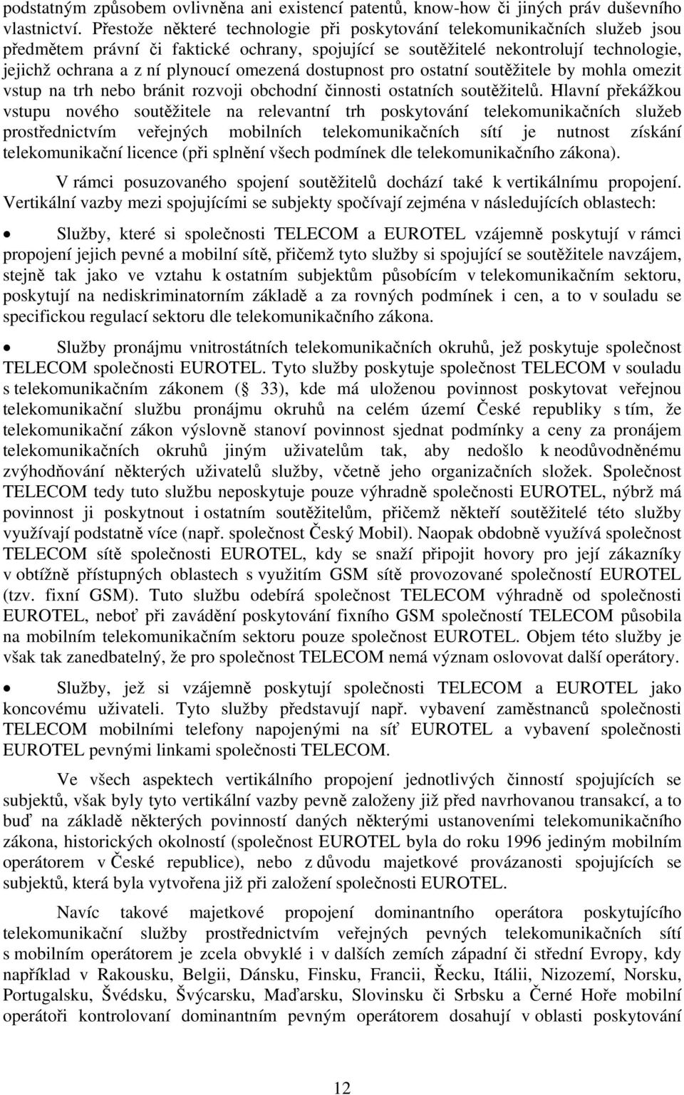 omezená dostupnost pro ostatní soutěžitele by mohla omezit vstup na trh nebo bránit rozvoji obchodní činnosti ostatních soutěžitelů.