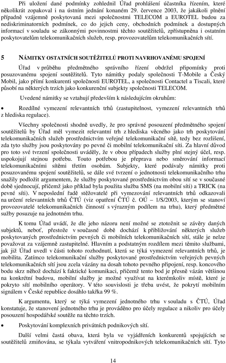 informací v souladu se zákonnými povinnostmi těchto soutěžitelů, zpřístupněna i ostatním poskytovatelům telekomunikačních služeb, resp. provozovatelům telekomunikačních sítí.