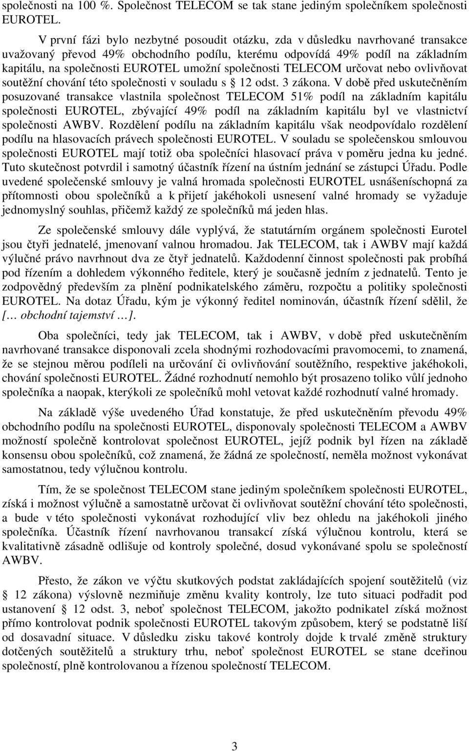 společnosti TELECOM určovat nebo ovlivňovat soutěžní chování této společnosti v souladu s 12 odst. 3 zákona.