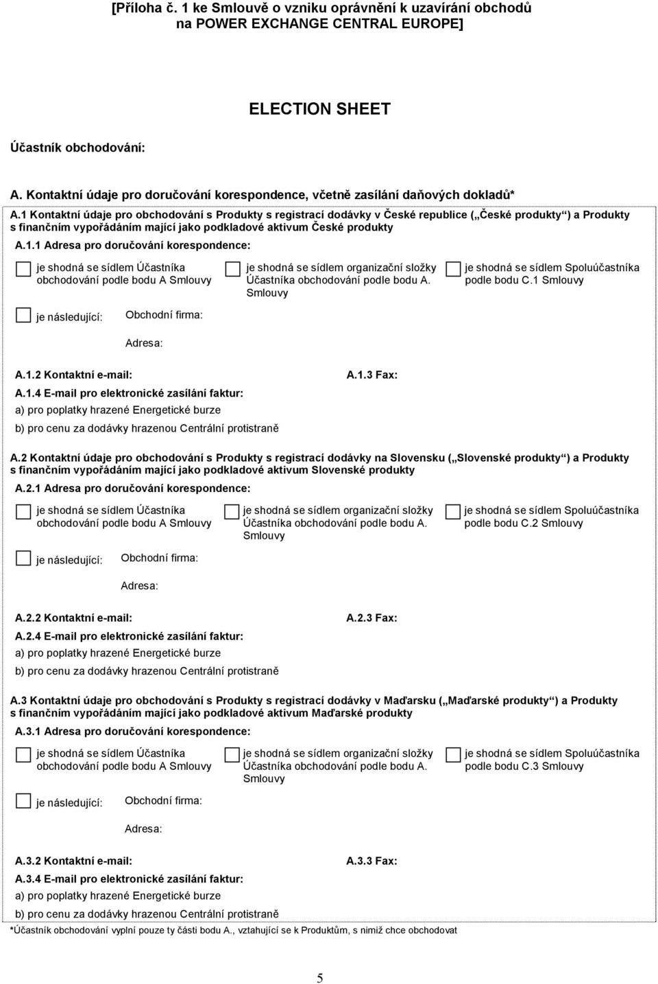 1 Kontaktní údaje pro obchodování s Produkty s registrací dodávky v České republice ( České produkty ) a Produkty s finančním vypořádáním mající jako podkladové aktivum České produkty A.1.1 Adresa pro doručování korespondence: je shodná se sídlem Účastníka obchodování podle bodu A Smlouvy je shodná se sídlem organizační složky Účastníka obchodování podle bodu A.
