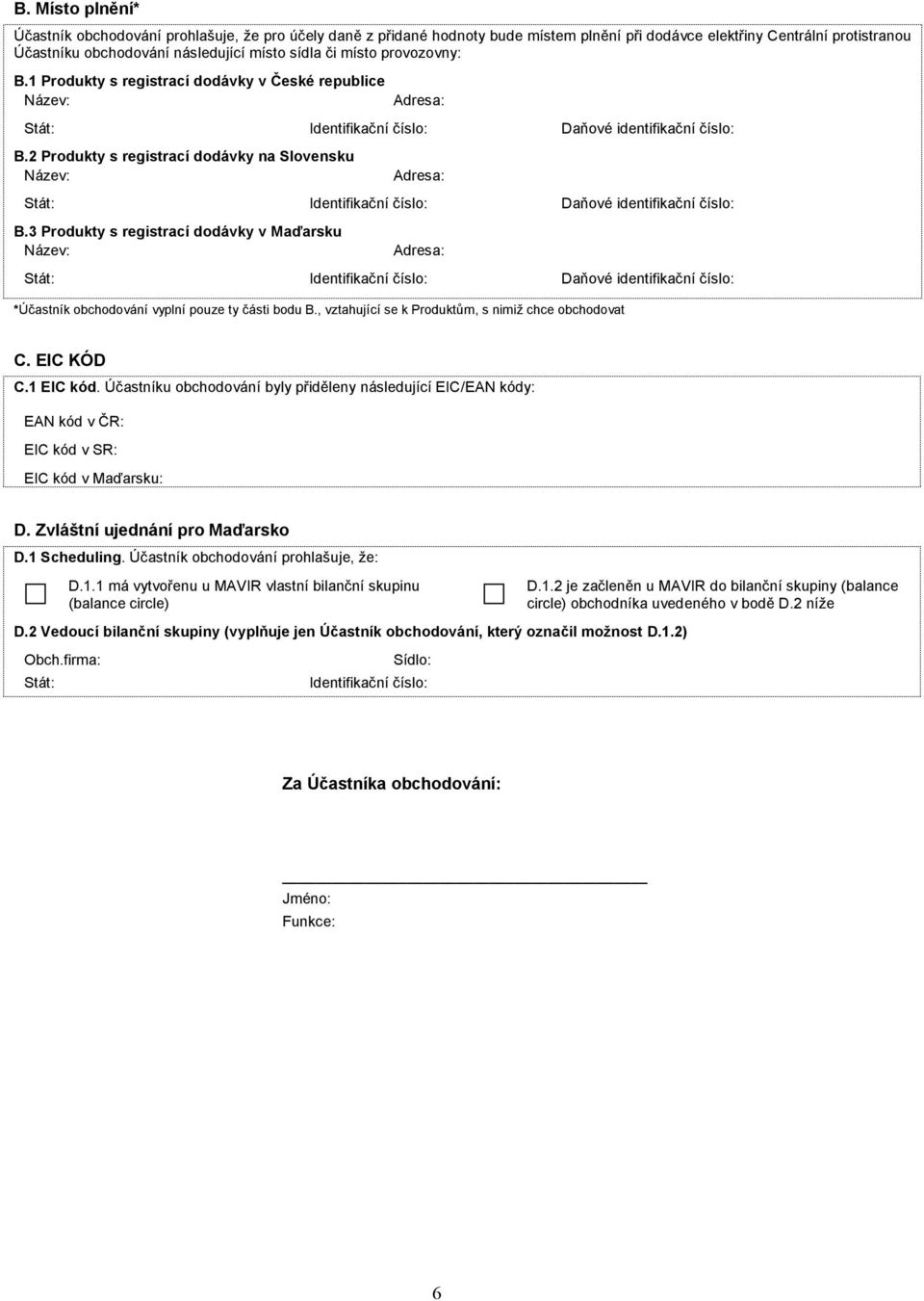 2 Produkty s registrací dodávky na Slovensku Název: Stát: Identifikační číslo: Daňové identifikační číslo: B.