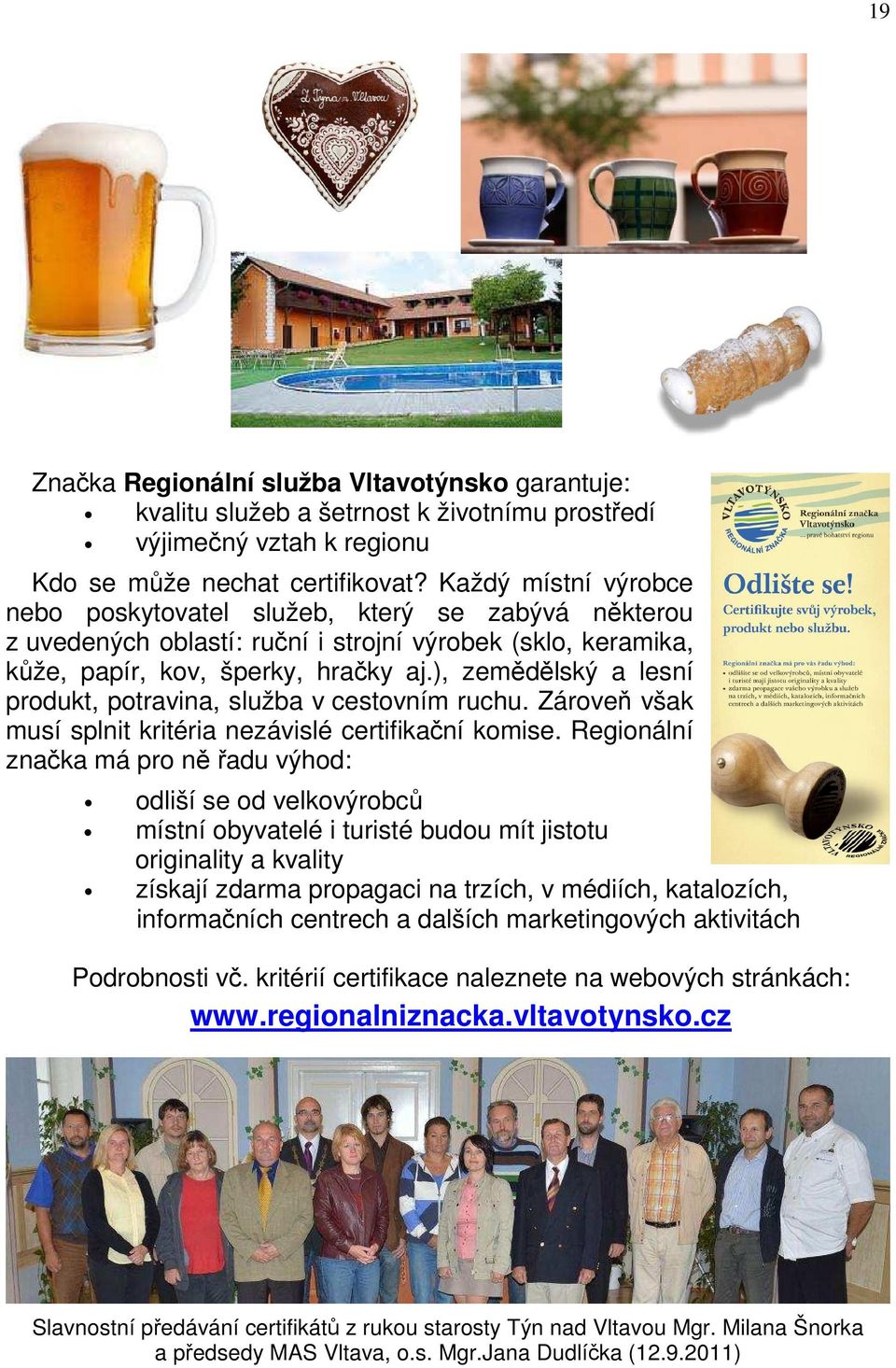 ), zemědělský a lesní produkt, potravina, služba v cestovním ruchu. Zároveň však musí splnit kritéria nezávislé certifikační komise.