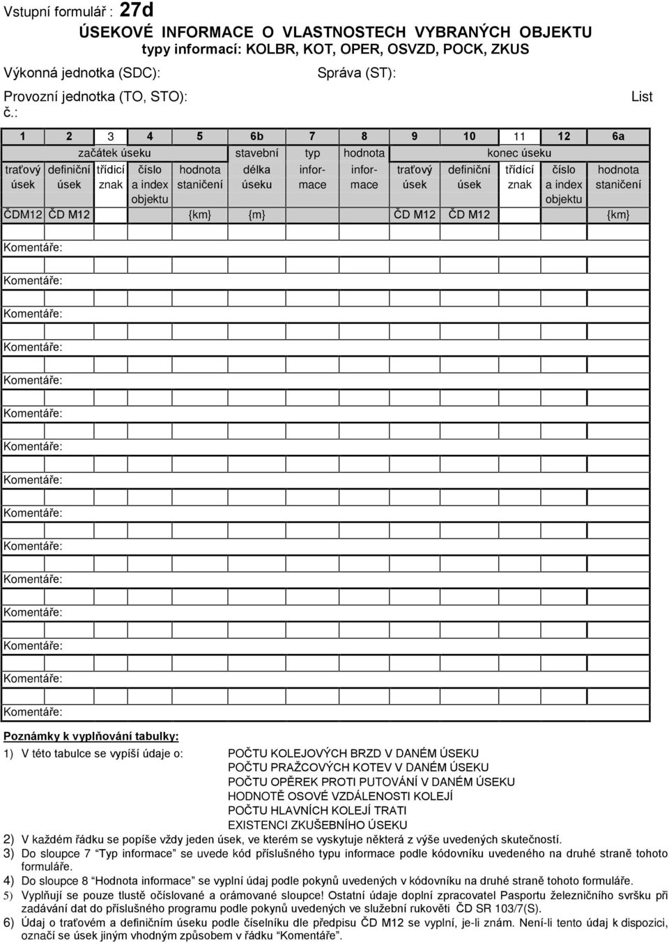 úsek znak a index stanièení úseku mace mace úsek úsek znak a index stanièení objektu objektu ÈDM12 ÈD M12 {km} {m} ÈD M12 ÈD M12 {km} List Poznámky k vyplòování tabulky: 1) V této tabulce se vypíší