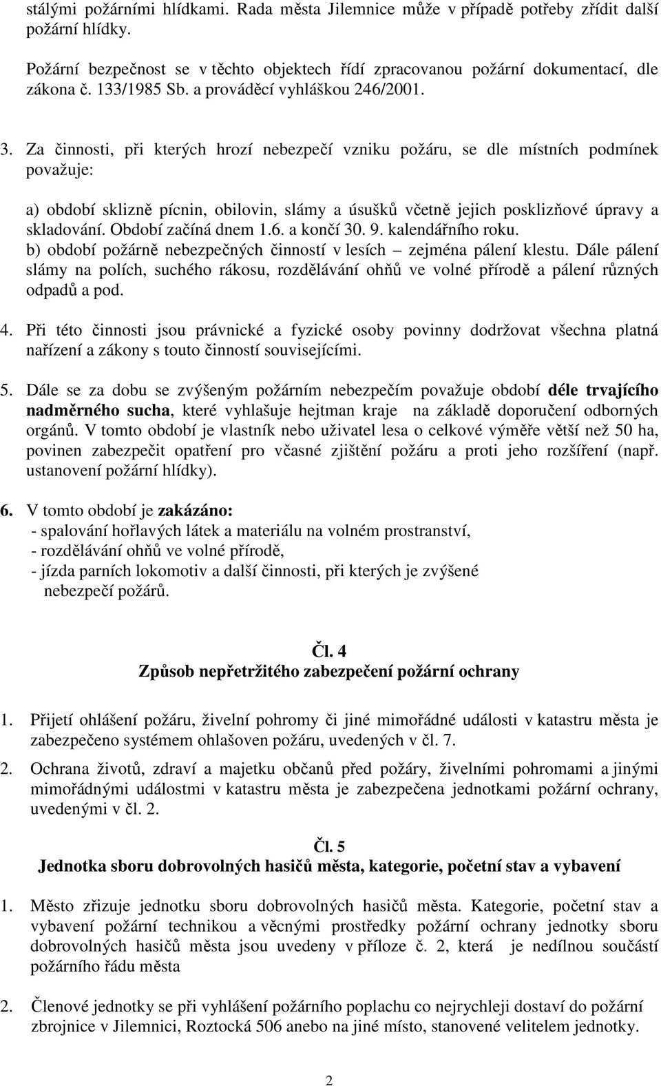 Za činnosti, při kterých hrozí nebezpečí vzniku požáru, se dle místních podmínek považuje: a) období sklizně pícnin, obilovin, slámy a úsušků včetně jejich posklizňové úpravy a skladování.