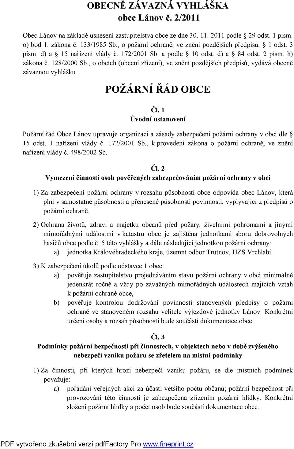 , o obcích (obecní zřízení), ve znění pozdějších předpisů, vydává obecně závaznou vyhlášku POŽÁRNÍ ŘÁD OBCE Čl.