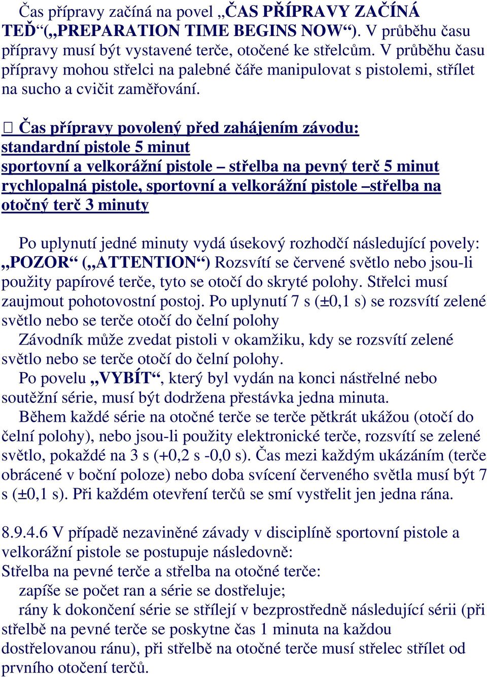 Čas přípravy povolený před zahájením závodu: standardní pistole 5 minut sportovní a velkorážní pistole střelba na pevný terč 5 minut rychlopalná pistole, sportovní a velkorážní pistole střelba na