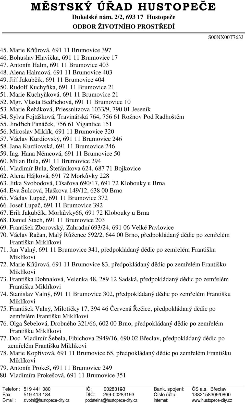 Marie Řeháková, Priessnitzova 1033/9, 790 01 Jeseník 54. Sylva Fojtášková, Travinářská 764, 756 61 Rožnov Pod Radhoštěm 55. Jindřich Panáček, 756 61 Vigantice 151 56.