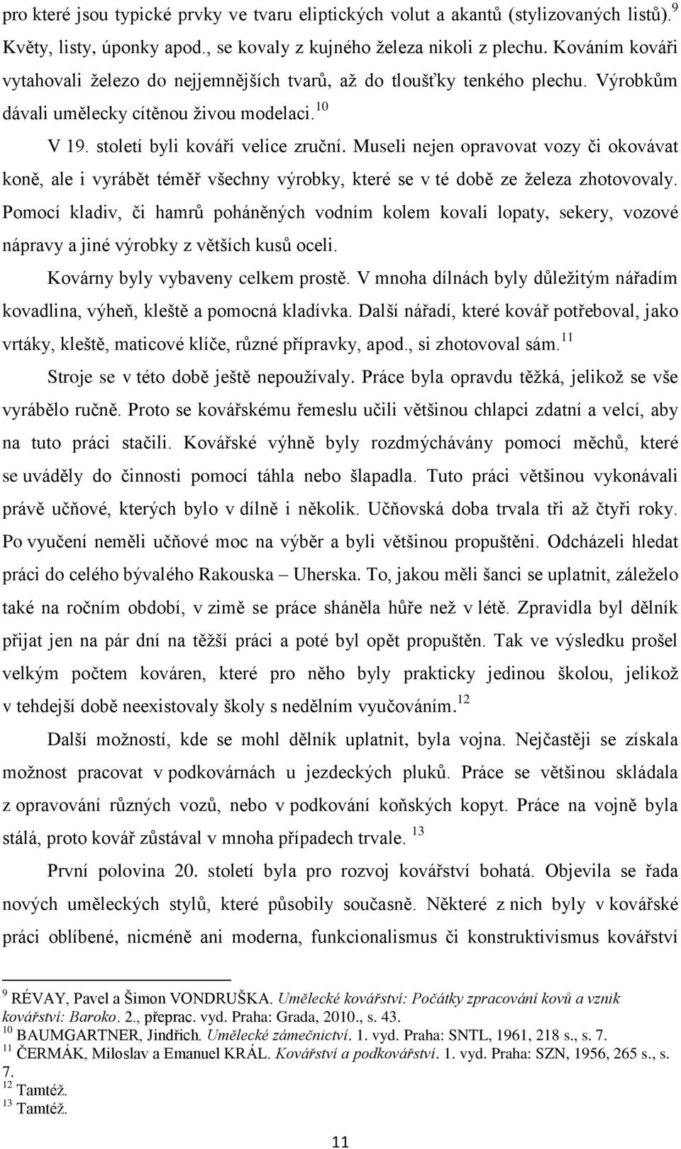 Museli nejen opravovat vozy či okovávat koně, ale i vyrábět téměř všechny výrobky, které se v té době ze železa zhotovovaly.