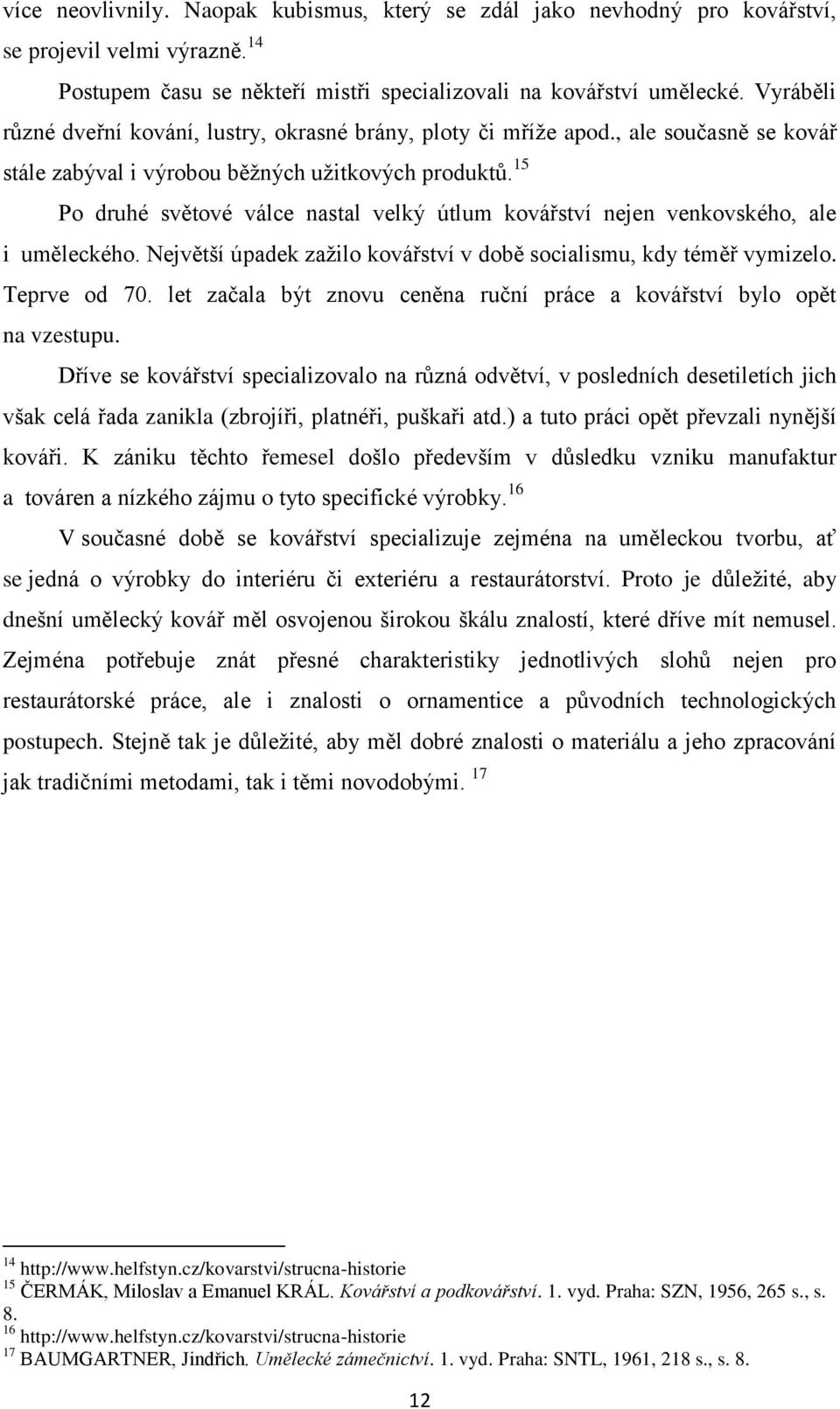 15 Po druhé světové válce nastal velký útlum kovářství nejen venkovského, ale i uměleckého. Největší úpadek zažilo kovářství v době socialismu, kdy téměř vymizelo. Teprve od 70.