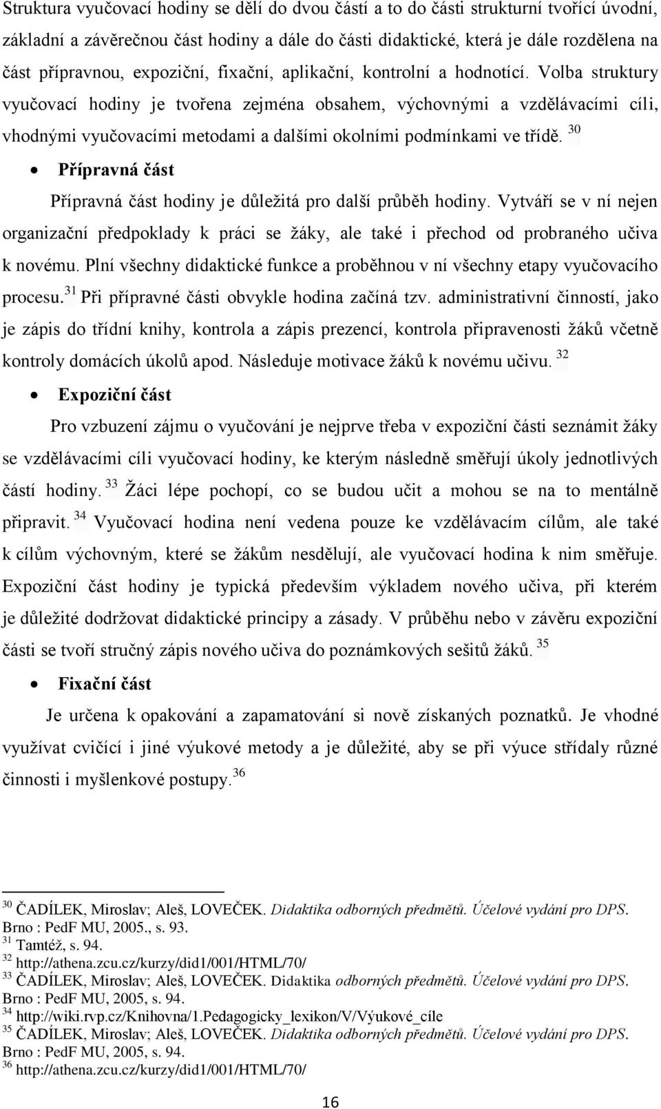 Volba struktury vyučovací hodiny je tvořena zejména obsahem, výchovnými a vzdělávacími cíli, vhodnými vyučovacími metodami a dalšími okolními podmínkami ve třídě.