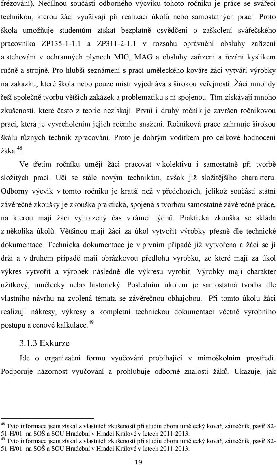 Proto škola umožňuje studentům získat bezplatně osvědčení o zaškolení svářečského pracovníka ZP135-1-1.1 a ZP311-2-1.