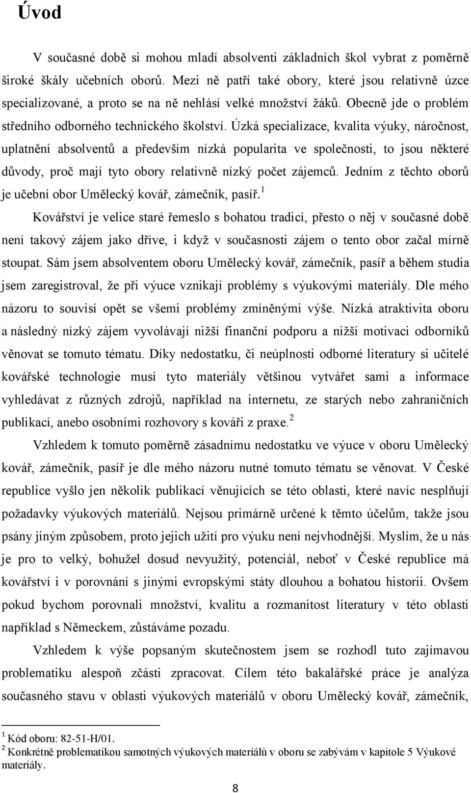 Úzká specializace, kvalita výuky, náročnost, uplatnění absolventů a především nízká popularita ve společnosti, to jsou některé důvody, proč mají tyto obory relativně nízký počet zájemců.