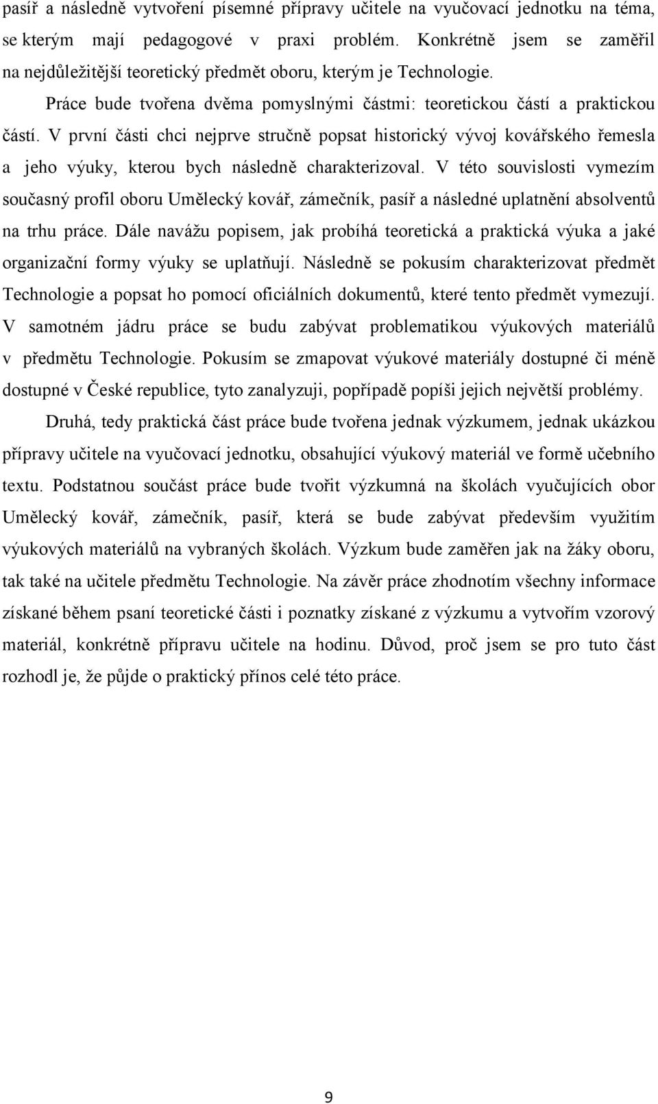 V první části chci nejprve stručně popsat historický vývoj kovářského řemesla a jeho výuky, kterou bych následně charakterizoval.