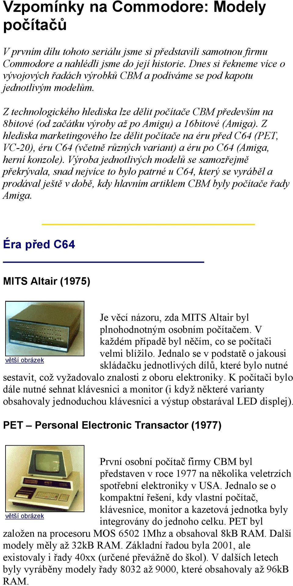 Z technologického hlediska lze dělit počítače CBM především na 8bitové (od začátku výroby až po Amigu) a 16bitové (Amiga).