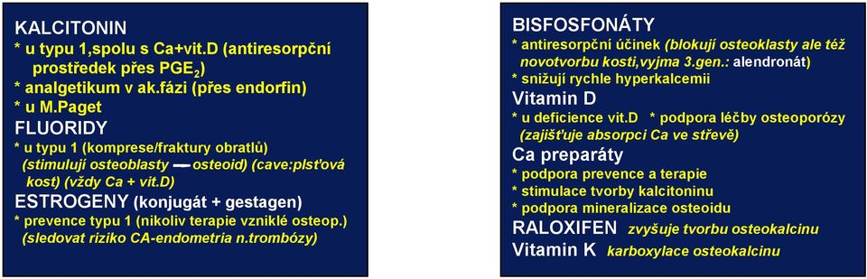 d) ESTROGENY (konjugát +gestagen) * prevence typu 1 (nikoliv terapie vzniklé osteop.) (sledovat riziko CA-endometria n.