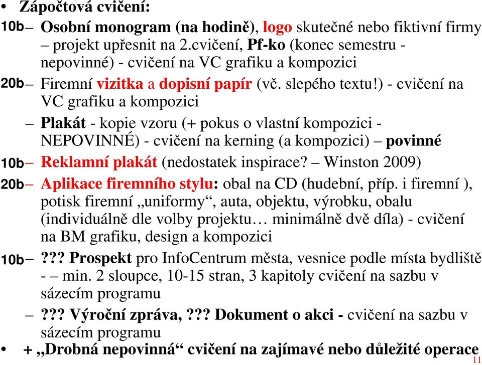 ) - cvičení na VC grafiku a kompozici Plakát - kopie vzoru (+ pokus o vlastní kompozici - NEPOVINNÉ) - cvičení na kerning (a kompozici) povinné 10b 20b Reklamní plakát (nedostatek inspirace?