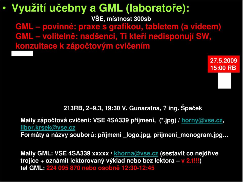 ovládání fototechniky 213RB, 2+9.3, 19:30 V. Gunaratna,? ing. Špaček» základy fotografování Maily zápočtová» základy cvičení: počítačové VSE 4SA339 grafiky příjmení, (*.jpg) / horny@vse.cz, libor.