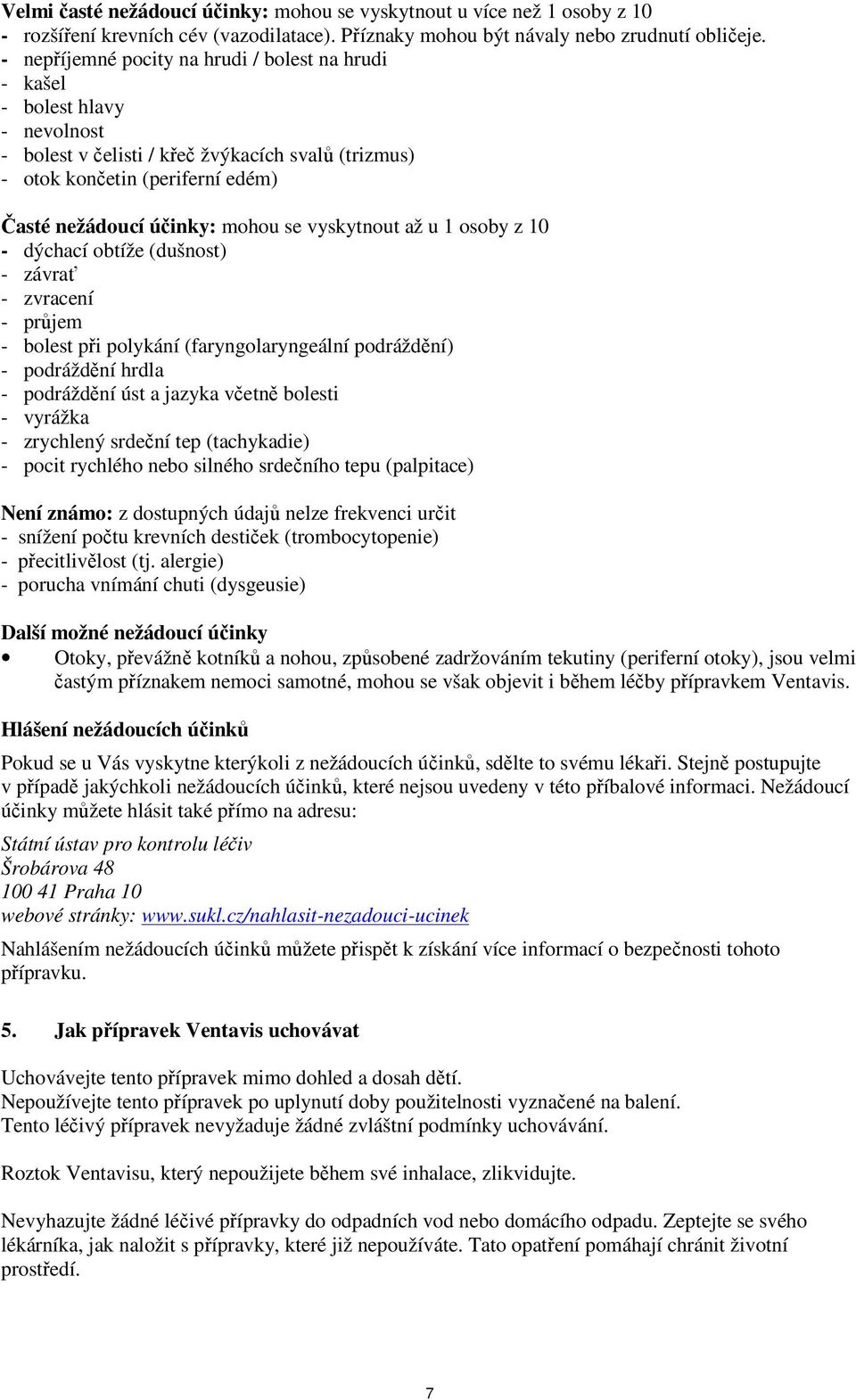 vyskytnout až u 1 osoby z 10 - dýchací obtíže (dušnost) - závrať - zvracení - průjem - bolest při polykání (faryngolaryngeální podráždění) - podráždění hrdla - podráždění úst a jazyka včetně bolesti