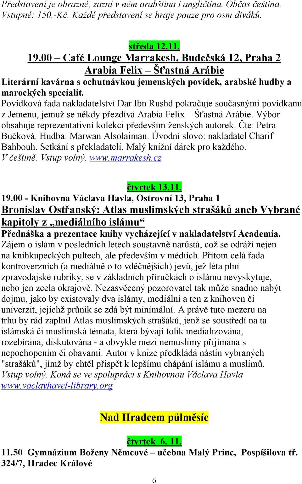 Povídková řada nakladatelství Dar Ibn Rushd pokračuje současnými povídkami z Jemenu, jemuž se někdy přezdívá Arabia Felix Šťastná Arábie.