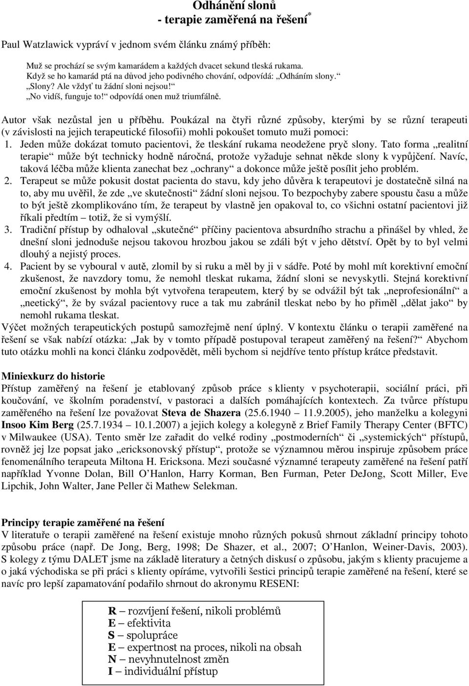 Autor však nezůstal jen u příběhu. Poukázal na čtyři různé způsoby, kterými by se různí terapeuti (v závislosti na jejich terapeutické filosofii) mohli pokoušet tomuto muži pomoci: 1.