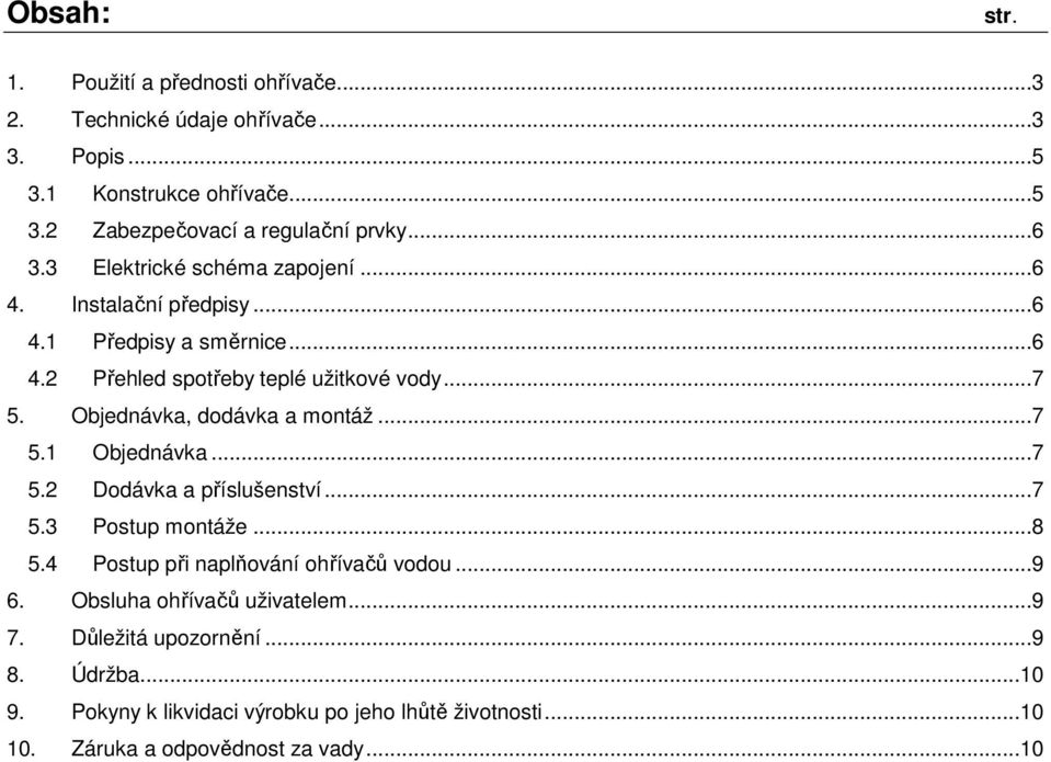 Objednávka, dodávka a montáž...7 5.1 Objednávka...7 5.2 Dodávka a příslušenství...7 5.3 Postup montáže...8 5.4 Postup při naplňování ohřívačů vodou...9 6.