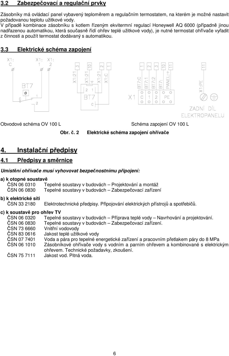 ohřívače vyřadit z činnosti a použít termostat dodávaný s automatikou. 3.3 Elektrické schéma zapojení ϑ Obvodové schéma OV 100 L Obr. č. 2 Schéma zapojení OV 100 L Elektrické schéma zapojení ohřívače 4.