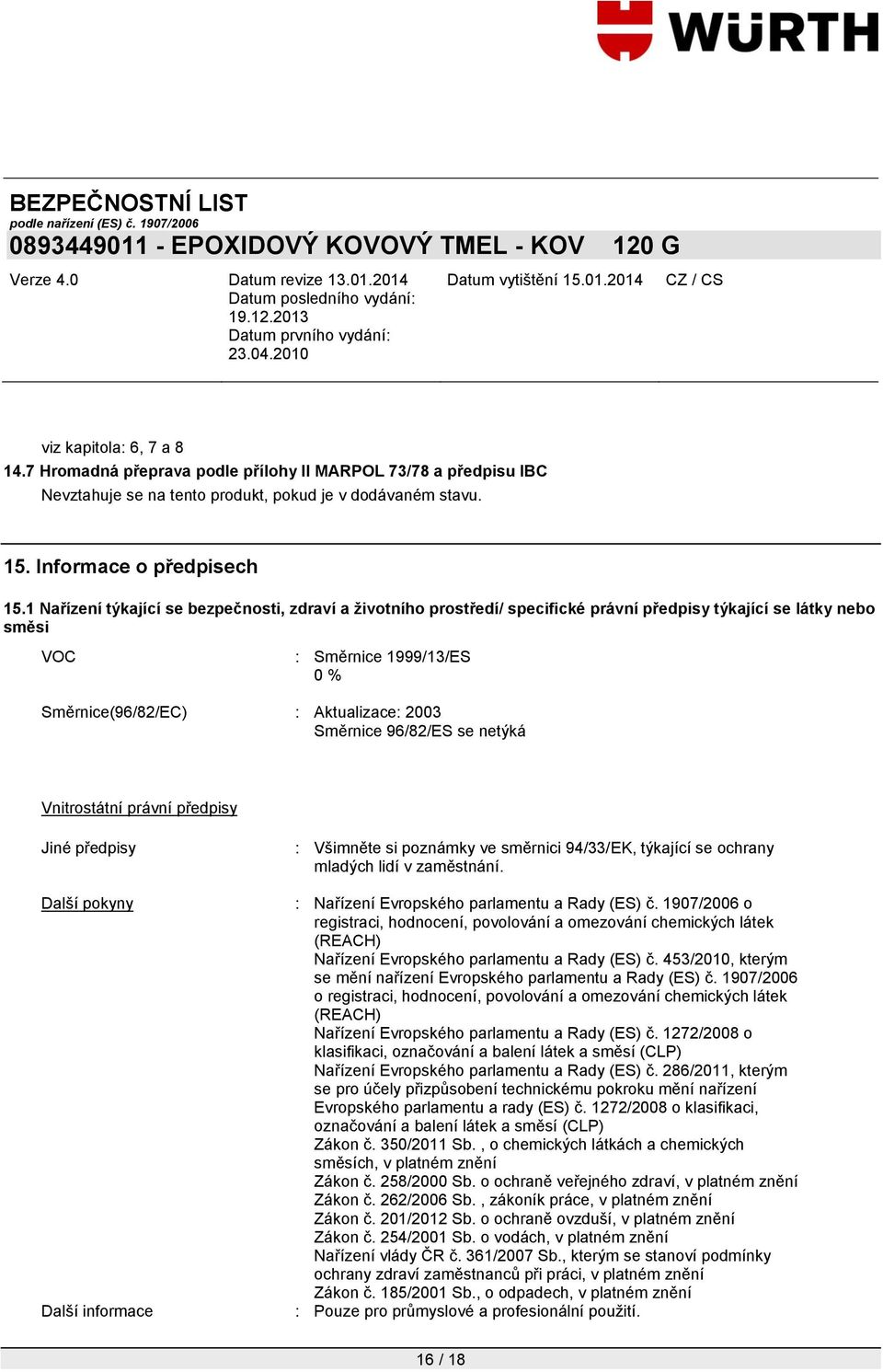 96/82/ES se netýká Vnitrostátní právní předpisy Jiné předpisy Další pokyny Další informace : Všimněte si poznámky ve směrnici 94/33/EK, týkající se ochrany mladých lidí v zaměstnání.