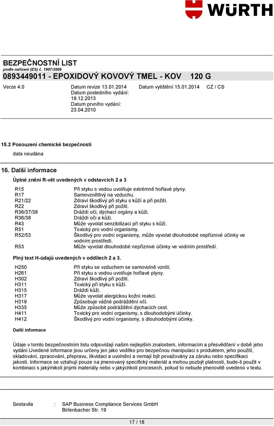 R43 Můţe vyvolat senzibilizaci při styku s kůţí. R51 Toxický pro vodní organismy. R52/53 Škodlivý pro vodní organismy, můţe vyvolat dlouhodobé nepříznivé účinky ve vodním prostředí.